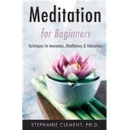 Meditation for Beginners : Techniques for Awareness, Mindfulness and Relaxation