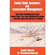 Swiss Bank Accounts and Investment Management : Your Own Completely-Legal, Super Safe, Tax-Free Offshore Account -- and Not Even the IRS Has to Know