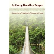 In Every Breath A Prayer A Journey of Healing in Verse and Prose