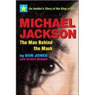 Michael Jackson: The Man Behind the Mask An Insider's Story of the King of Pop
