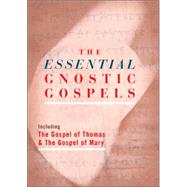 The Essential Gnostic Gospels Including the Gospel of Thomas & the Gospel of Mary
