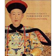 Splendors of China's Forbidden City : The Glorious Reign of Emperor Qianlong
