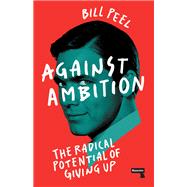 Against Ambition The Radical Potential of Giving Up