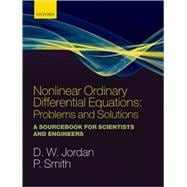 Nonlinear Ordinary Differential Equations: Problems and Solutions A Sourcebook for Scientists and Engineers