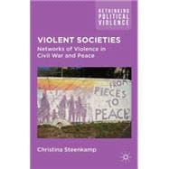 Violent Societies Networks of Violence in Civil War and Peace