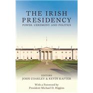 The Irish Presidency Power, Ceremony and Politics