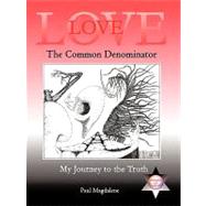 Love, the Common Denominator : My Journey to the Truth