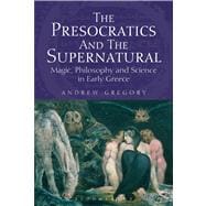 The Presocratics and the Supernatural Magic, Philosophy and Science in Early Greece