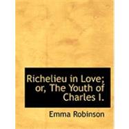 Richelieu in Love: Or, the Youth of Charles I