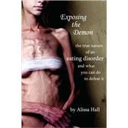 Exposing the Demon: The True Nature of an Eating Disorder and What You Can Do to Defeat It