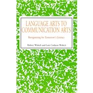 Language Arts to Communication Arts : Reorganizing for Tomorrow's Literacy