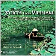 Voices from Vietnam : The Tragedies and Triumphs of Americans and Vietnamese - Two Peoples Forever Entwired by the Legacy of War