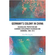Germany's Colony in China: Colonialism, Protection and Economic Development in Qingdao and Shandong, 1898-1914
