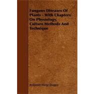 Fungous Diseases of Plants - With Chapters on Physiology, Culture Methods and Technique