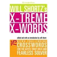The New York Times Will Shortz's Xtreme Xwords 75 Ultra-Challenging Puzzles for the Gutsy, Truly Bold and Fearless Solver