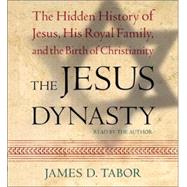 The Jesus Dynasty; The Hidden History of Jesus, His Royal Family, and the Birth of Christianity
