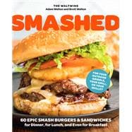Smashed 60 Epic Smash Burgers and Sandwiches for Dinner, for Lunch, and Even for Breakfast—For Your Outdoor Griddle, Grill, or Skillet