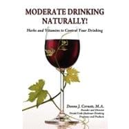 Moderate Drinking - Naturally! : Herbs and Vitamins to Control Your Drinking