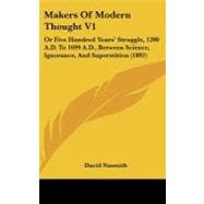 Makers of Modern Thought V1 : Or Five Hundred Years' Struggle, 1200 A. D. to 1699 A. D. , Between Science, Ignorance, and Superstition (1892)