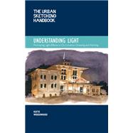The Urban Sketching Handbook Understanding Light Portraying Light Effects in On-Location Drawing and Painting