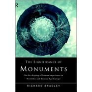 The Significance of Monuments: On the Shaping of Human Experience in Neolithic and Bronze Age Europe