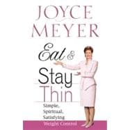Eat and Stay Thin Simple, Spiritual, Satisfying Weight Control