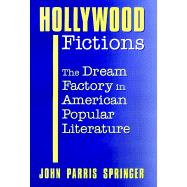 Hollywood Fictions: The Dream Factory in American Popular Literature