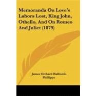 Memoranda on Love's Labors Lost, King John, Othello, and on Romeo and Juliet