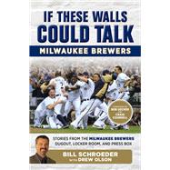 If These Walls Could Talk: Milwaukee Brewers Stories from the Milwaukee Brewers Dugout, Locker Room, and Press Box