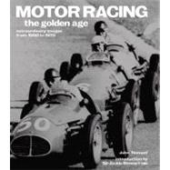 Motor Racing: the Golden Age : Extraordinary Images from 1900 To 1970