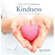 The Little Book of Kindness: A Gift to Bring Home and Happiness