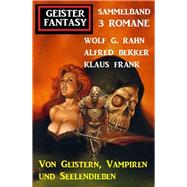 Von Geistern, Vampiren und Seelendieben: Geister Fantasy Sammelband 3 Romane