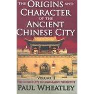 The Origins and Character of the Ancient Chinese City: Volume 2, The Chinese City in Comparative Perspective