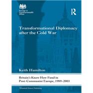 Transformational Diplomacy after the Cold War: BritainÆs Know How Fund in Post-Communist Europe, 1989-2003