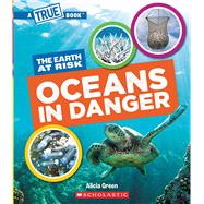 Oceans in Danger (A True Book: The Earth at Risk)