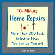 10-Minute Home Repairs : More Than 200 Fast, Effective Fixes You Can Do Yourself