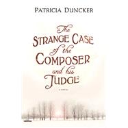 The Strange Case of the Composer and His Judge A Novel