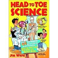 Head to Toe Science Over 40 Eye-Popping, Spine-Tingling, Heart-Pounding Activities That Teach Kids about the Human Body