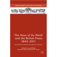 The News of the World and the British Press, 1843-2011 'Journalism for the Rich, Journalism for the Poor'