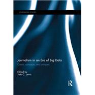 Journalism in an Era of Big Data: Cases, concepts, and critiques