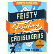 The New York Times Feisty Friday Crosswords 50 Challenging Puzzles from the Pages of The New York Times