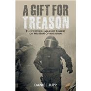 A Gift for Treason The Cultural Marxist Assault On Western Civilization