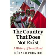 The Country That Does Not Exist A History of Somaliland