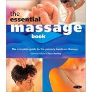 The Essential Massage Book The Complete Guide to the Primary Hands-On Therapy