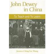John Dewey in China: To Teach and to Learn