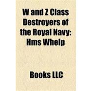 W and Z Class Destroyers of the Royal Navy : Hms Whelp, Hms Kempenfelt, Hms Wakeful, Hms Zealous, Hms Wessex, Hms Zebra, Hms Whirlwind