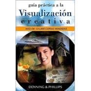 Guia Practica a La Visualizacion Creativa / Practical Guide to Creative Visualization: Tecnicas Efectivas Para Lograr Lo Deseado / Manifest Your Desires