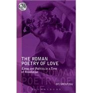 The Roman Poetry of Love Elegy and Politics in a Time of Revolution