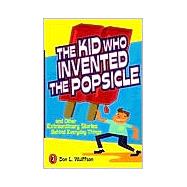 The Kid Who Invented the Popsicle And Other Surprising Stories about Inventions