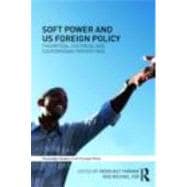 Soft Power and US Foreign Policy: Theoretical, Historical and Contemporary Perspectives